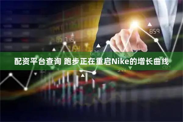 配资平台查询 跑步正在重启Nike的增长曲线