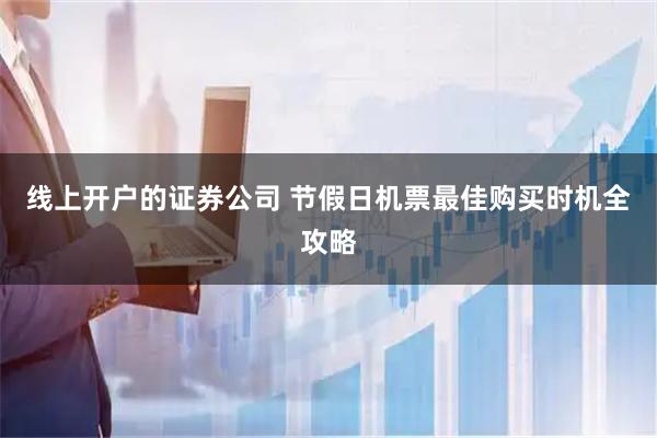 线上开户的证券公司 节假日机票最佳购买时机全攻略